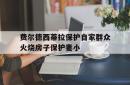 包含费尔德西蒂拉保护自家群众火烧房子保护妻小的词条